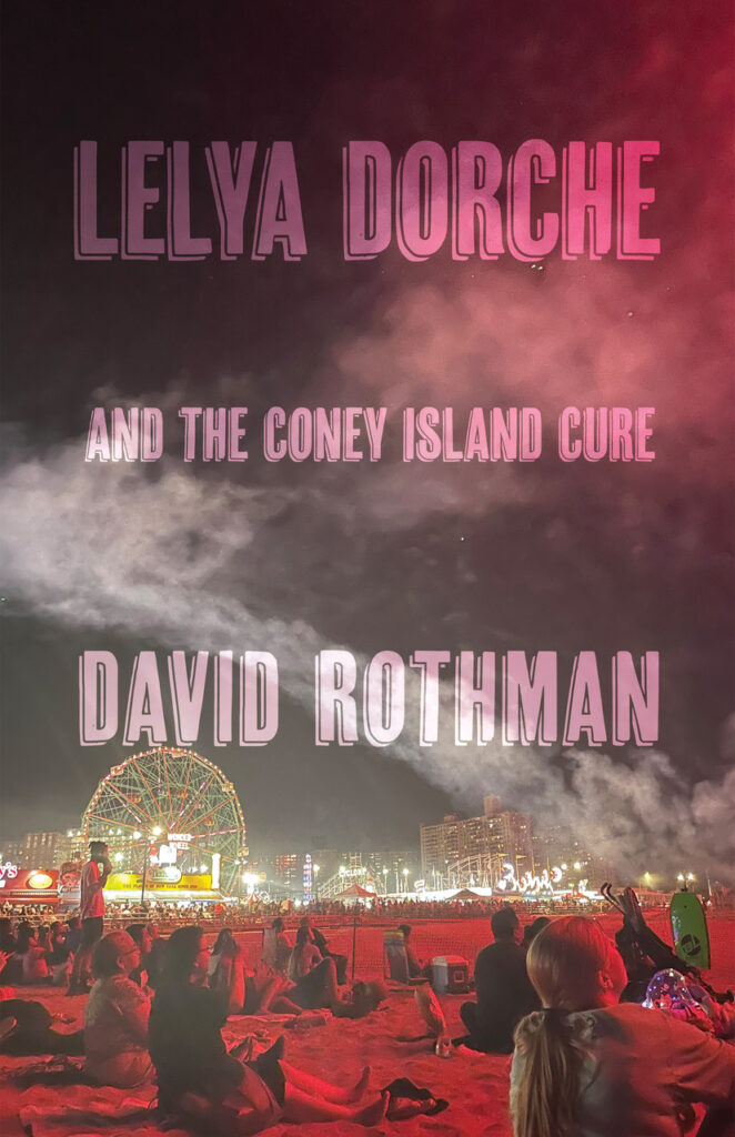 Lelya Dorche and the Coney Island Cure by David Rothman shows a book cover with photo of people watching a fireworks display at coney island. The colors are in bright reds and pinks with the lights of Coney Island in the background.